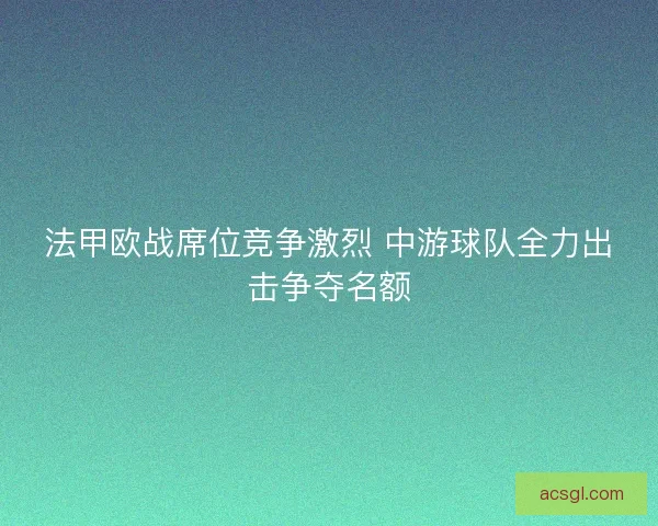 法甲欧战席位竞争激烈 中游球队全力出击争夺名额